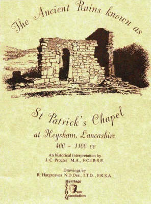 Ancient Ruins Known as St.Patrick's Chapel at Heysham, Lancashire, 400-1100 c.e.: An Historical Interpretation (Paperback)