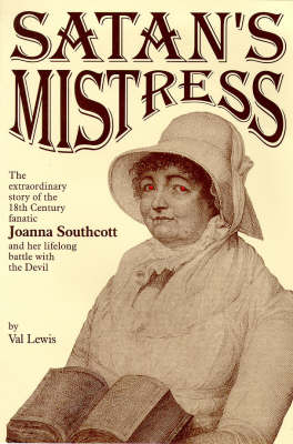 Satan's Mistress: Extraordinary Story of the Eighteenth Century Fanatic Joanna Southcott, and Her Life Long Battle with the Devil (Paperback)