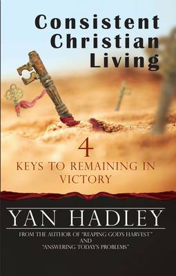 Consistent Christian Living: 4 Keys to Remaining in Victory (Paperback)