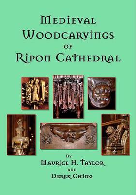Medieval Woodcarvings of Ripon Cathedral: Choir Stalls, Canopies, Ceiling Bosses and Misericords (Paperback)
