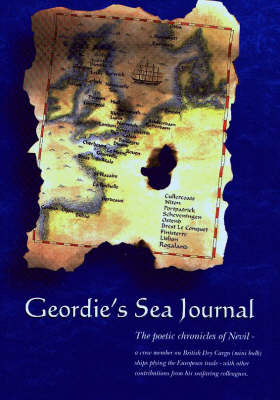 Geordie's Sea Journal: The Poetic Chronicles of Nevil - a Crew Member on British Dry Cargo (Mini Bulk) Ships Plying the European Trade - with Other Contributions from His Seafaring Colleagues (Paperback)