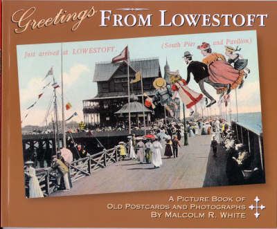 Greetings from Lowestoft: A Picture Book of Old Postcards and Photographs - Sea and Land Heritage Research Series No. 6 (Paperback)