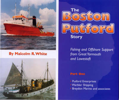 The Boston Putford Story: Fishing and Offshore Support from Great Yarmouth and Lowestoft Pt.1 (Paperback)
