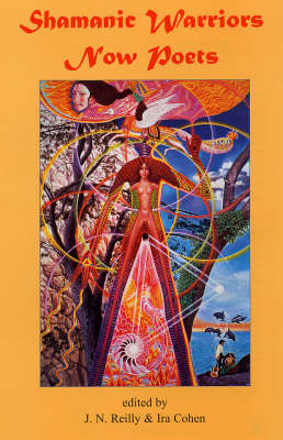 Shamanic Warriors Now Poets: An Anthology of Poetry, Stories, Essays, Paintings, Photographs, Collages and Drawings (Hardback)