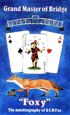 Grandmaster of Bridge: "Foxy" - The Autobiography of G.C.H Fox (Hardback)