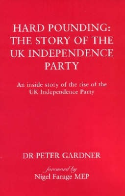 Hard Pounding - The Story of the UK Independence Party: An Inside Story of the Rise of the UK Independence Party (Paperback)