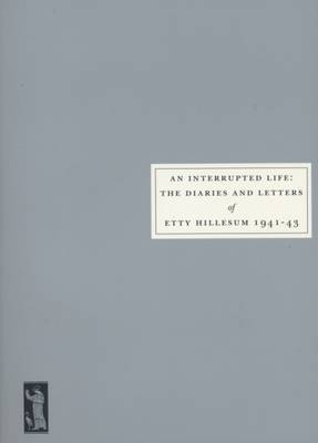An Interrupted Life: Diaries and Letters of Etty Hillesum, 1941-43 (Paperback)