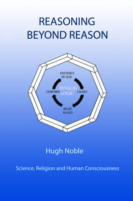 Reasoning Beyond Reason: Science, Religion and Human Consciousness (Paperback)