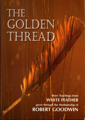 Golden Thread: More Teachings from White Feather (Paperback)