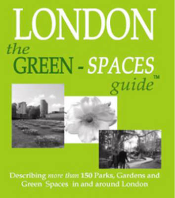 The Green-Spaces Guide to London: Describing Nearly 200 Parks, Gardens and Other Green Spaces in London (Paperback)