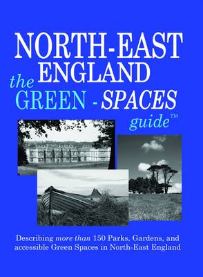 Green-Spaces Guide to North-East England: Describing More Than 150 Parks, Gardens and Accessible Green Spaces in North-East England - Green Spaces Guides No. 3 (Paperback)