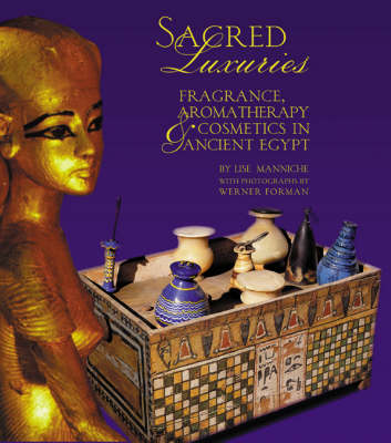 Sacred Luxuries: Fragrance, Aromatherapy and Cosmetics in Ancient Egypt (Hardback)