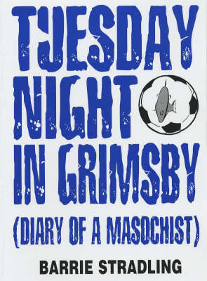 Tuesday Night in Grimsby: Diary of a Millwall Masochist (Paperback)