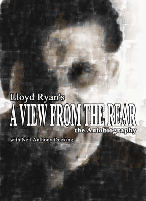 A View from the Rear: Lloyd Ryan the Autobiography (Paperback)