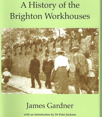 A History of the Brighton Workhouses (Hardback)