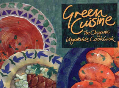 Green Cuisine: The Organic Vegetable Cookbook (Spiral bound)