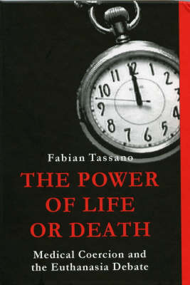 The Power of Life or Death: Medical Coercion and the Euthanasia Debate (Hardback)