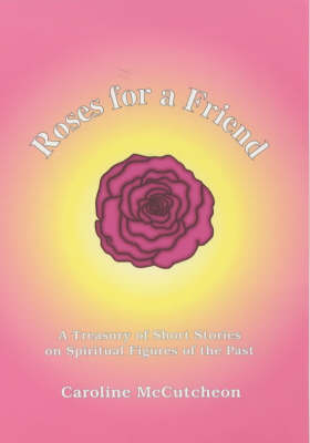 Roses for a Friend: A Treasury of Short Stories on Spiritual Figures of the Past (Paperback)