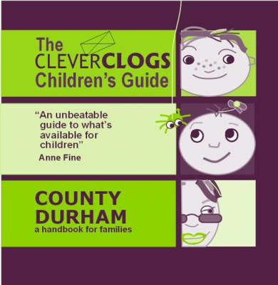 The Clever Clogs Children's Guide: County Durham: A Handbook for Families (Paperback)
