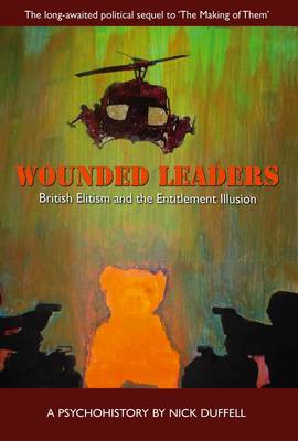 Wounded Leaders: British Elitism and the Entitlement Illusion - A Psychohistory (Paperback)