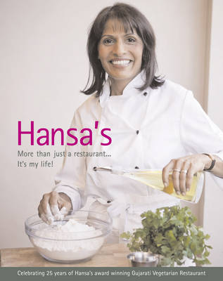 Hansa's - More Than Just a Restaurant... it's My Life!: Celebrating 25 Yrs of Hansa's Award Winning Gujarati Vegetarian Restaurant (Paperback)
