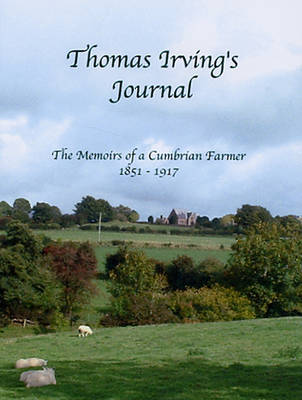 Thomas Irving's Journal: The Memoirs of a Cumbrian Farmer 1851-1917 (Paperback)