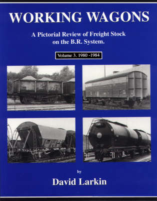 Working Wagons: 1980-1984 v. 3: A Pictorial Review of Freight Stock on the B.R.System (Paperback)