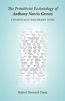 Primitivist Ecclesiology of Anthony Norris Groves: Church as it Was Meant to be (Paperback)