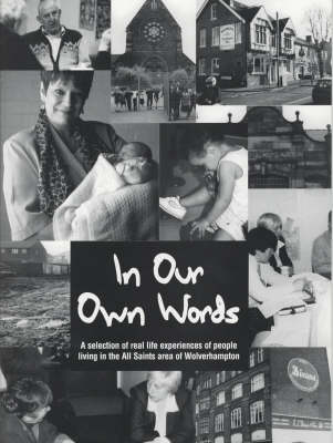 In Our Own Words: A Selection of Real Life Experiences of People Living in the All Saints Area of Wolverhampton (Paperback)