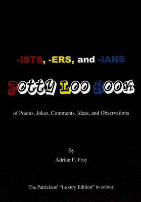 -ists, -ers, and -ians Potty Loo Book of Poems, Jokes, Comments, Ideas, and Observations: The Patricians' Luxury Edition in Colour (Paperback)