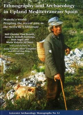 Ethnography and Archaeology in Upland Mediterranean Spain: Manolo's World - Peoplin the Recent Past in the Serra De L'Altmirant (Paperback)