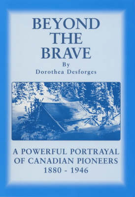 Beyond the Brave: A Powerful Portrayal of Canadian Pioneers 1880-1946 (Paperback)