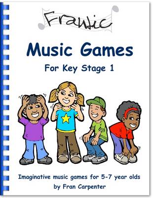 Frantic Music Games KS1 (Key Stage 1): Imaginative Music Games for 5 - 7 Year Olds - Frantic Music Games 3