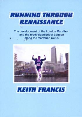 Running Through Renaissance: The Development of the London Marathon and the Redevelopment of London Along the Marathon Route (Paperback)