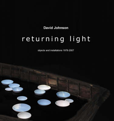 Returning Light: David Johnson: Objects and Installations 1978-2007 (Paperback)