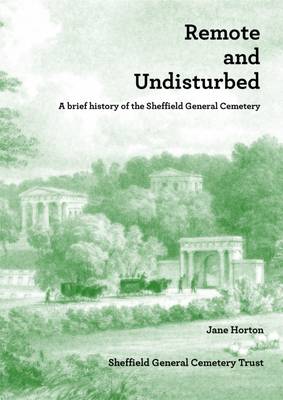 Remote and Undisturbed: A Brief History of the Sheffield General Cemetery (Paperback)