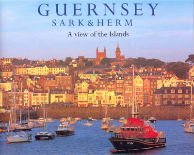 Guernsey Sark and Herm: A View of the Islands (Hardback)