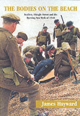 The Bodies on the Beach: Sealion, Shingle Street and the Burning Sea Myth of 1940 (Paperback)