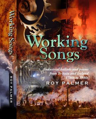 Working Songs: Industrial Ballads and Poems from Britain and Ireland, 1780s-1980s (Paperback)