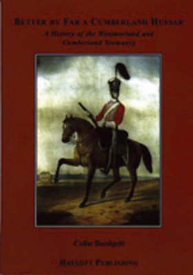 Better by Far a Cumberland Hussar: A History of the Westmorland and Cumberland Yeomanry 1819-1967 (Paperback)