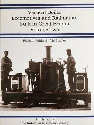 Vertical Boiler Locomotives and Railmotors Built in Great Britain: Volume 2 (Hardback)