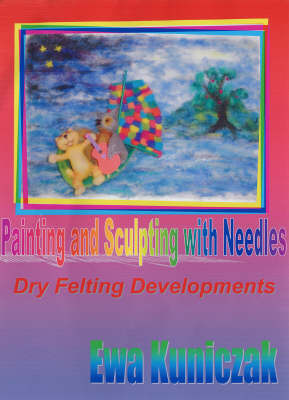 Painting and Sculpting with Needles: Dry Felting Developments (Spiral bound)