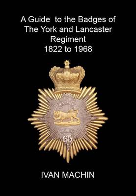 A Guide to the Badges of the York and Lancaster Regiment 1822 to 1968 (Paperback)