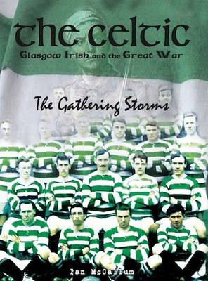 The Celtic, Glasgow Irish and the Great War: The Gathering Storms (Hardback)