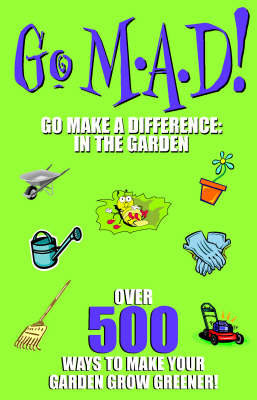 Go Mad! in the Garden: Over 500 Ways to Make Your Garden Grow Greener! (Paperback)