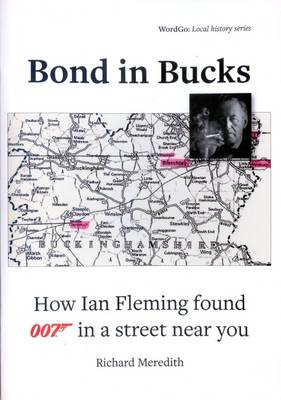 Bond in Bucks: How Ian Fleming Found 007 in a Street Near You - Local History Series 3 (Paperback)