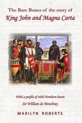 The Bare Bones of the Story of King John and Magna Carta: With a Profile of Rebel Northern Baron Sir William de Mowbray (Paperback)