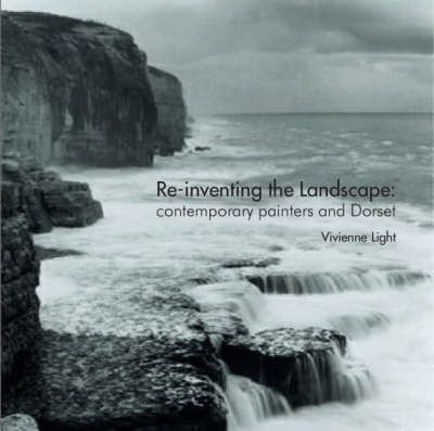 Re-inventing the Landscape: Contemporary Painters and Dorset - Sense of Place S. (Paperback)