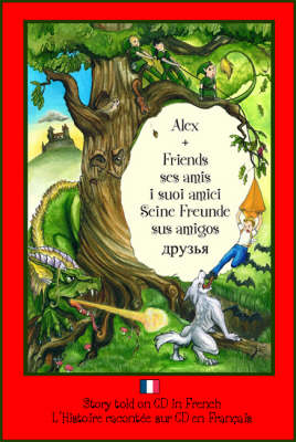 Alex and Friends, Ses Amis, I Suoi Amici, Seine Freunde, Sus Amigos: Children's Adventure Story Told in French on CD to Develop Listening Skills in a Second Language