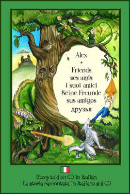 Alex and Friends, Ses Amis, I Suoi Amici, Seine Freunde, Sus Amigos: Children's Adventure Story Told in Italian on CD to Develop Listening Skills in a Second Language